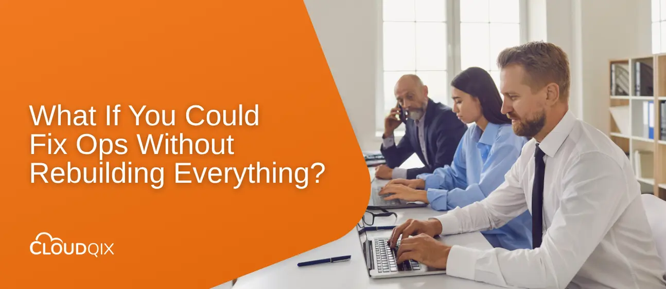 What If You Could Fix Ops Without Rebuilding Everything