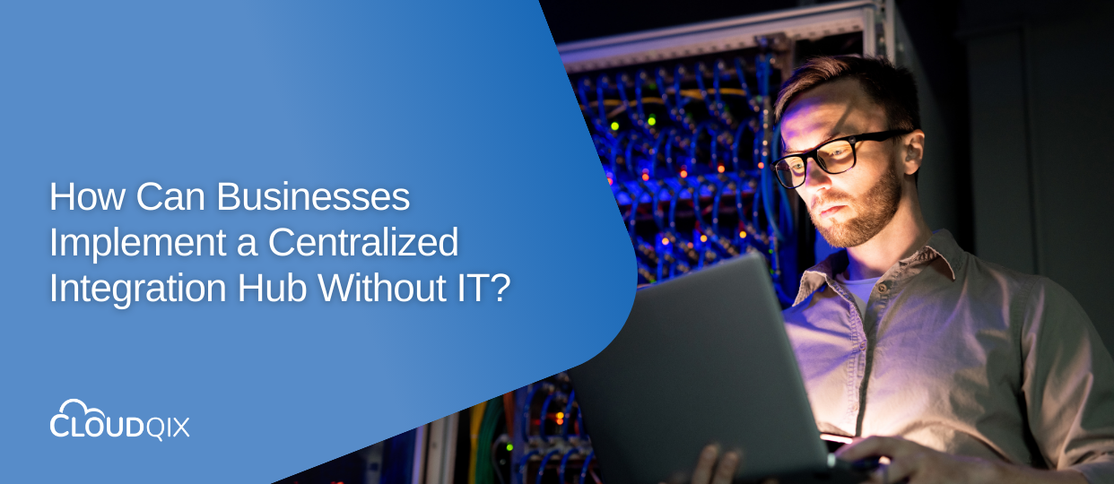 How Can Businesses Implement a Centralized Integration Hub Without IT?