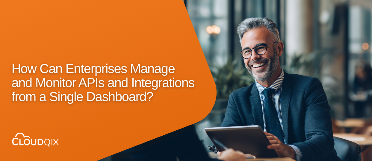 How Can Enterprises Manage and Monitor All Their APIs and Integrations From a Single Dashboard?