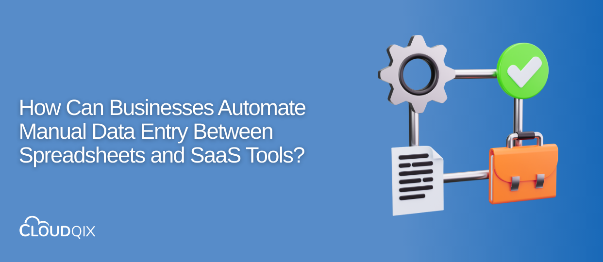 How Can Businesses Automate Manual Data Entry Between Spreadsheets and SAAS Tools?