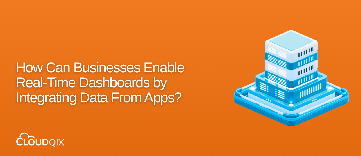How Can Businesses Enable Real-Time Dashboards by Integrating Data From Multiple Apps?