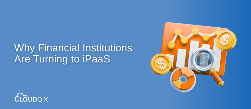 Why Financial Institutions Are Turning to iPaaS