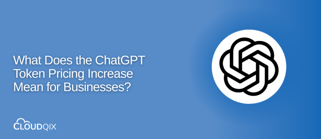 What Does the ChatGPT Token Pricing Increase Mean for Businesses